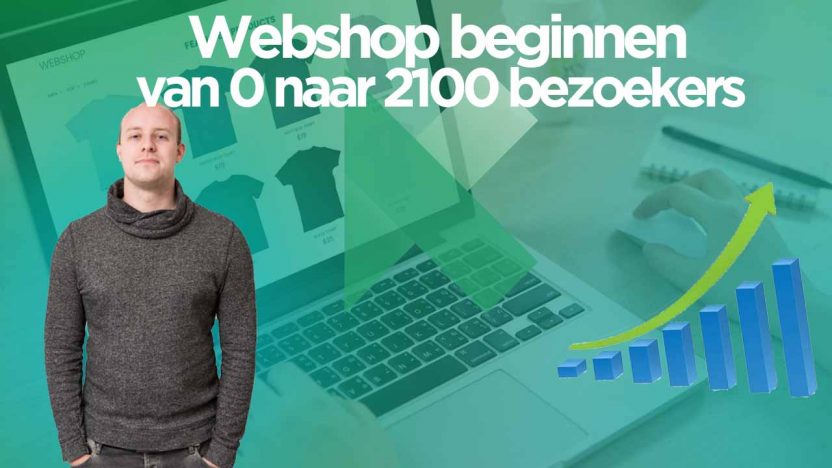 Webshop Beginnen: 0 naar 2.100 Bezoekers en 40K Omzet [Case Study]